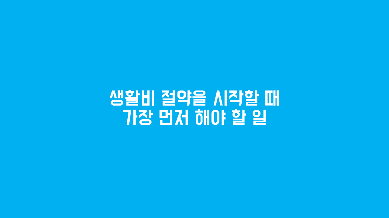 생활비 절약을 시작할 때 가장 먼저 해야 할 일